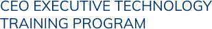 CEO EXECUTIVE TECHNOLOGY TRAINING PROGRAM